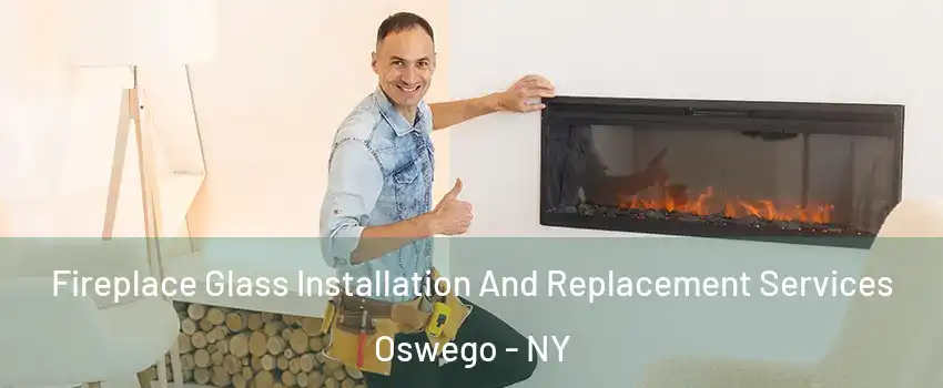  Fireplace Glass Installation And Replacement Services Oswego - NY