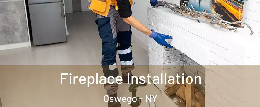  Fireplace Installation Oswego - NY