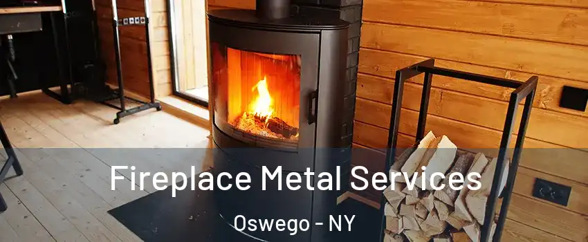  Fireplace Metal Services Oswego - NY