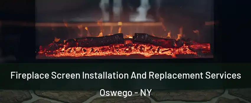  Fireplace Screen Installation And Replacement Services Oswego - NY