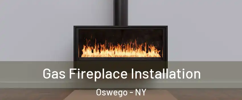  Gas Fireplace Installation Oswego - NY