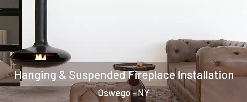  Hanging & Suspended Fireplace Installation Oswego - NY