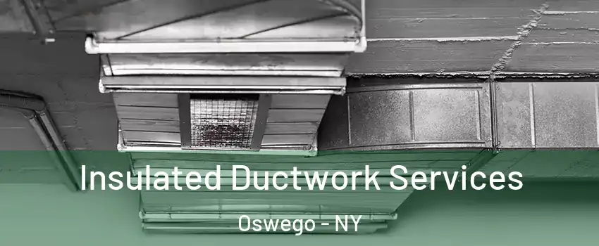  Insulated Ductwork Services Oswego - NY