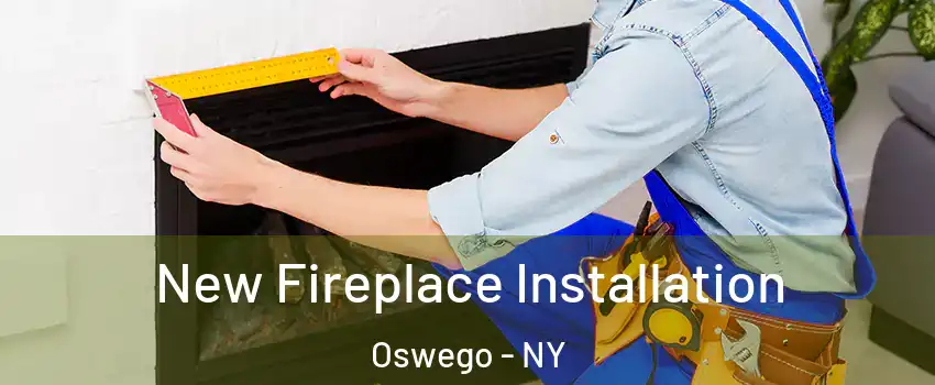  New Fireplace Installation Oswego - NY