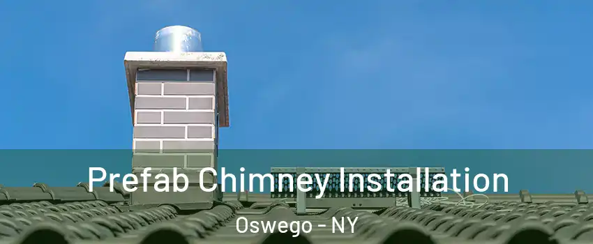  Prefab Chimney Installation Oswego - NY