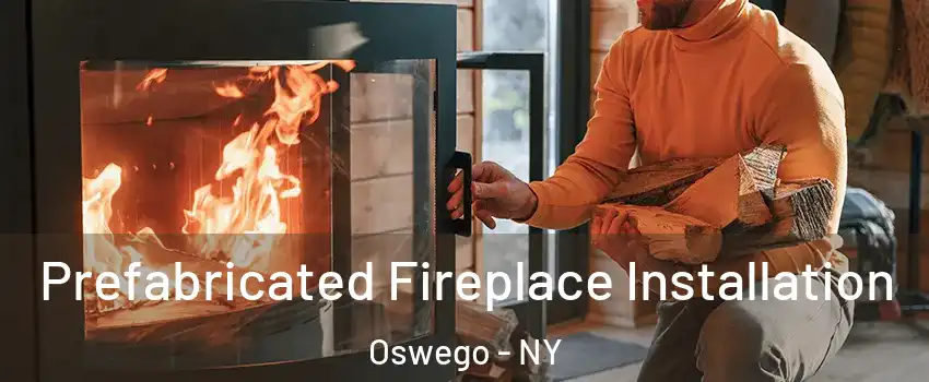  Prefabricated Fireplace Installation Oswego - NY