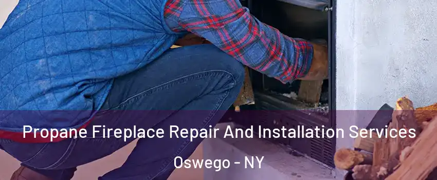  Propane Fireplace Repair And Installation Services Oswego - NY