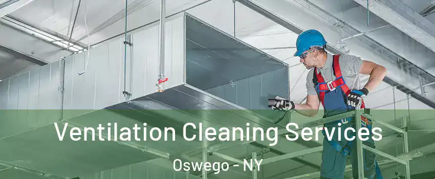  Ventilation Cleaning Services Oswego - NY
