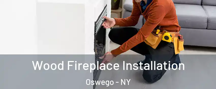  Wood Fireplace Installation Oswego - NY
