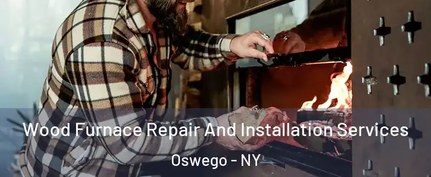  Wood Furnace Repair And Installation Services Oswego - NY
